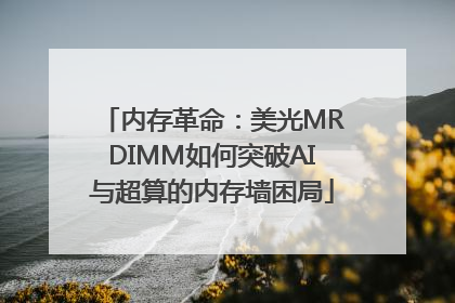 内存革命：美光MRDIMM如何突破AI与超算的内存墙困局