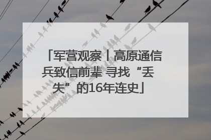 军营观察丨高原通信兵致信前辈 寻找“丢失”的16年连史