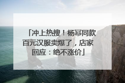 冲上热搜！杨幂同款百元汉服卖爆了，店家回应：绝不涨价