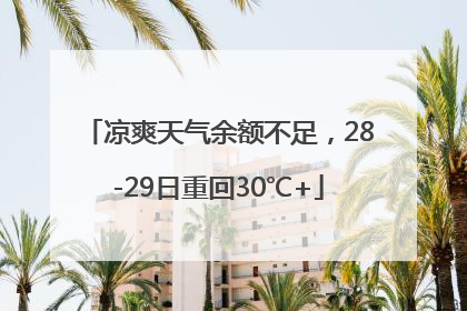 凉爽天气余额不足，28-29日重回30℃+