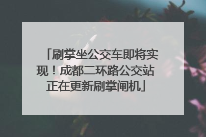 刷掌坐公交车即将实现！成都二环路公交站正在更新刷掌闸机