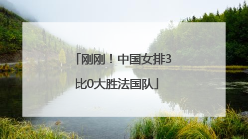 刚刚！中国女排3比0大胜法国队