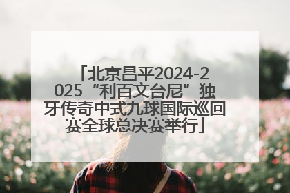 北京昌平2024-2025“利百文台尼”独牙传奇中式九球国际巡回赛全球总决赛举行