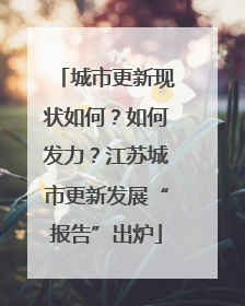 城市更新现状如何？如何发力？江苏城市更新发展“报告”出炉