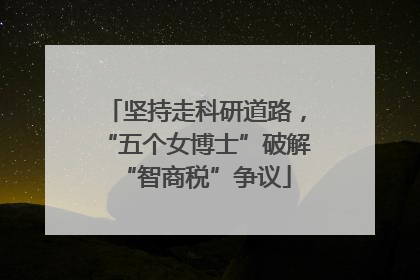 坚持走科研道路，“五个女博士”破解“智商税”争议
