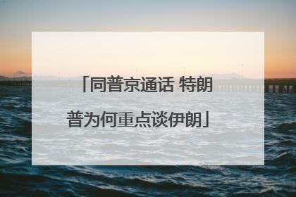 同普京通话 特朗普为何重点谈伊朗
