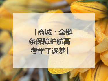 商城：全链条保障护航高考学子逐梦