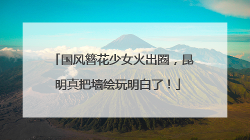 国风簪花少女火出圈，昆明真把墙绘玩明白了！