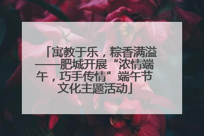 寓教于乐，粽香满溢——肥城开展“浓情端午，巧手传情”端午节文化主题活动