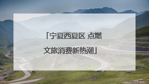 宁夏西夏区 点燃文旅消费新热潮