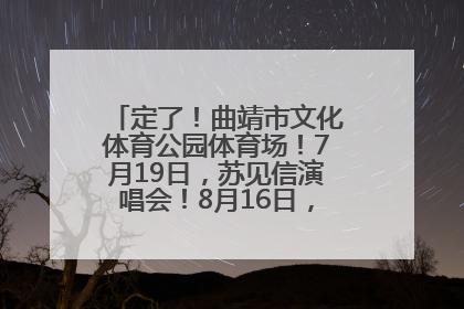 定了！曲靖市文化体育公园体育场！7月19日，苏见信演唱会！8月16日，萧敬腾演唱会！