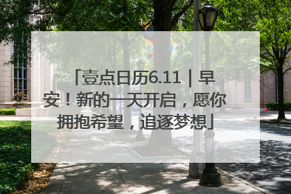 壹点日历6.11｜早安！新的一天开启，愿你拥抱希望，追逐梦想