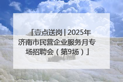 壹点送岗│2025年济南市民营企业服务月专场招聘会（第9场）