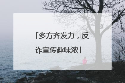 多方齐发力，反诈宣传趣味浓