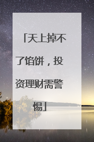 天上掉不了馅饼，投资理财需警惕
