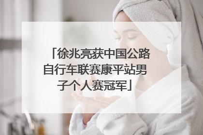 徐兆亮获中国公路自行车联赛康平站男子个人赛冠军