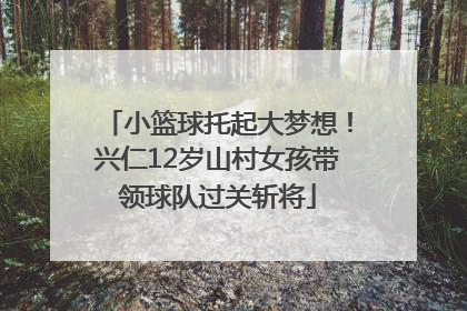 小篮球托起大梦想！兴仁12岁山村女孩带领球队过关斩将