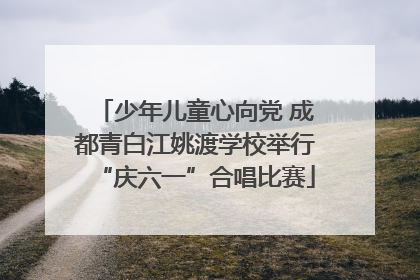 少年儿童心向党 成都青白江姚渡学校举行“庆六一”合唱比赛