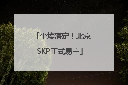 尘埃落定！北京SKP正式易主