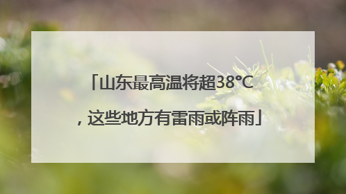 山东最高温将超38°C，这些地方有雷雨或阵雨