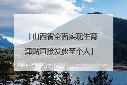 山西省全面实现生育津贴直接发放至个人