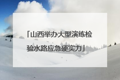 山西举办大型演练检验水路应急硬实力