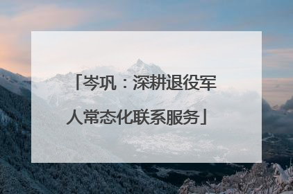 岑巩：深耕退役军人常态化联系服务