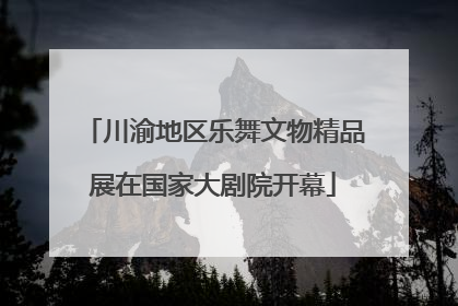 川渝地区乐舞文物精品展在国家大剧院开幕