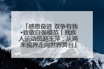 感恩奋进 双争有我•致敬自强模范丨残疾人运动员赵玉萍：从两米视界走向世界舞台