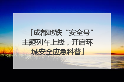 成都地铁“安全号”主题列车上线，开启环城安全应急科普