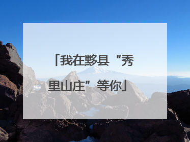 我在黟县“秀里山庄”等你