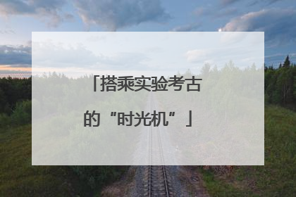 搭乘实验考古的“时光机”