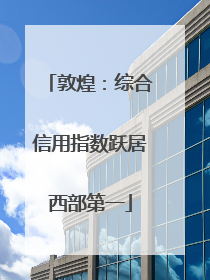 敦煌：综合信用指数跃居西部第一
