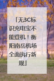 无3C标识充电宝不能登机！衡阳南岳机场全面执行新规