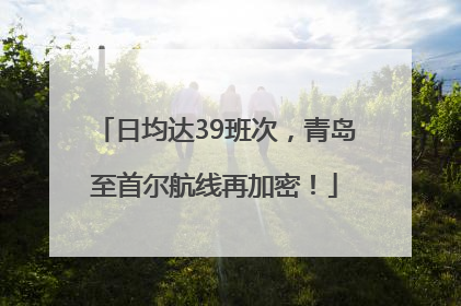 日均达39班次，青岛至首尔航线再加密！