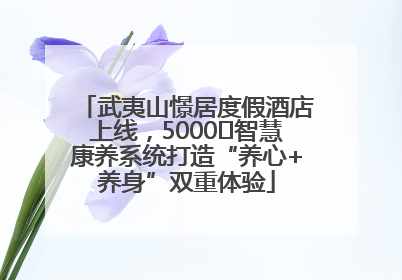 武夷山憬居度假酒店上线，5000㎡智慧康养系统打造“养心+养身”双重体验
