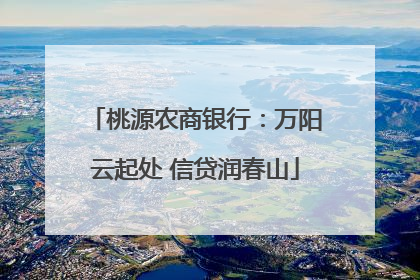 桃源农商银行：万阳云起处 信贷润春山