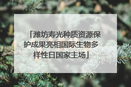 潍坊寿光种质资源保护成果亮相国际生物多样性日国家主场