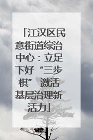 江汉区民意街道综治中心：立足下好“三步棋” 激活基层治理新活力