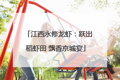 江西永修龙虾：跃出稻虾田 飘香京城宴
