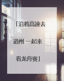 沿着高速去道州 一起来看龙舟赛