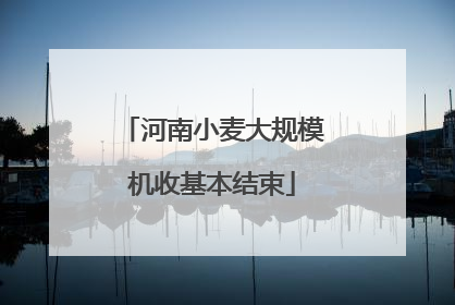 河南小麦大规模机收基本结束