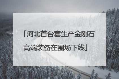 河北首台套生产金刚石高端装备在围场下线