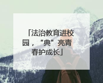 法治教育进校园，“典”亮青春护成长