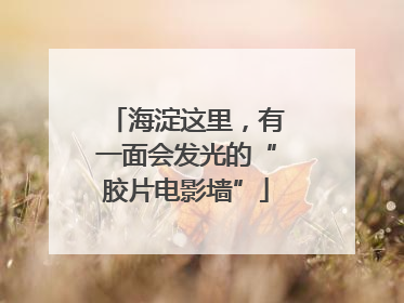 海淀这里，有一面会发光的“胶片电影墙”