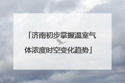 济南初步掌握温室气体浓度时空变化趋势