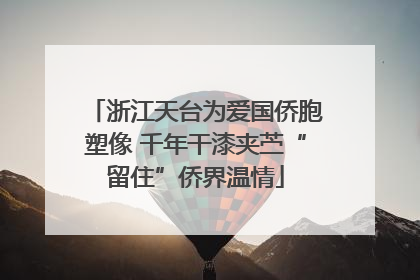 浙江天台为爱国侨胞塑像 千年干漆夹苎“留住”侨界温情