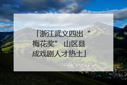 浙江武义四出“梅花奖” 山区县成戏剧人才热土