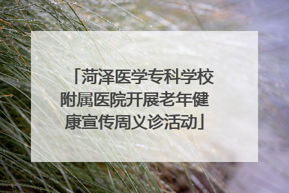 菏泽医学专科学校附属医院开展老年健康宣传周义诊活动