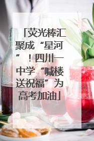 荧光棒汇聚成“星河”！四川一中学“喊楼送祝福”为高考加油